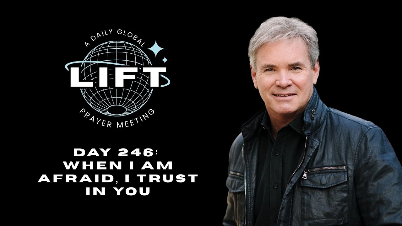 LIFT Daily Prayer: Day 246: When I Am Afraid, I Trust in You
