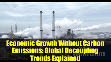 Economic Growth Without Carbon Emissions: Global Decoupling Trends Explained