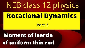 Rotational dynamics part 3 ||  NEB class 12 physics || Moment of inertia of uniform thin rod
