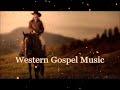 Western Gospel Music   Classic Gospel Playlist