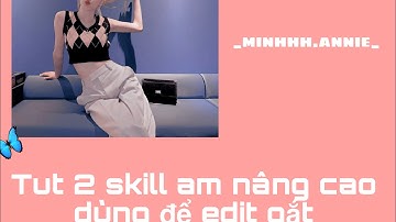 𝚃𝚞𝚝 𝟸 𝚜𝚔𝚒𝚕𝚕 𝚊𝚖 nâng cao dùng để edit gắt | by:_minhhh.annie_
