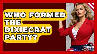 Who Formed The Dixiecrat Party? - The Right Politics