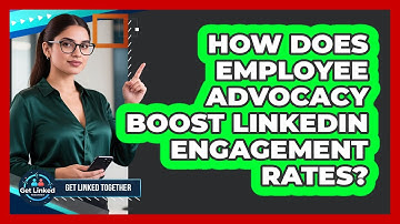 How Does Employee Advocacy Boost LinkedIn Engagement Rates? - Get Linked Together