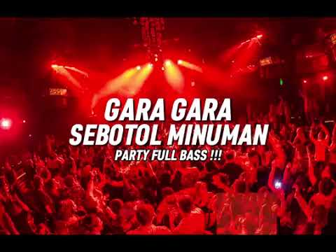 PARTY FUll BASS 🔥Gara Gara Sebotol Minuman Remix BASSGANGGA 2024