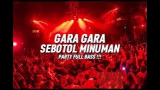 PARTY FUll BASS 🔥Gara Gara Sebotol Minuman Remix BASSGANGGA 2024