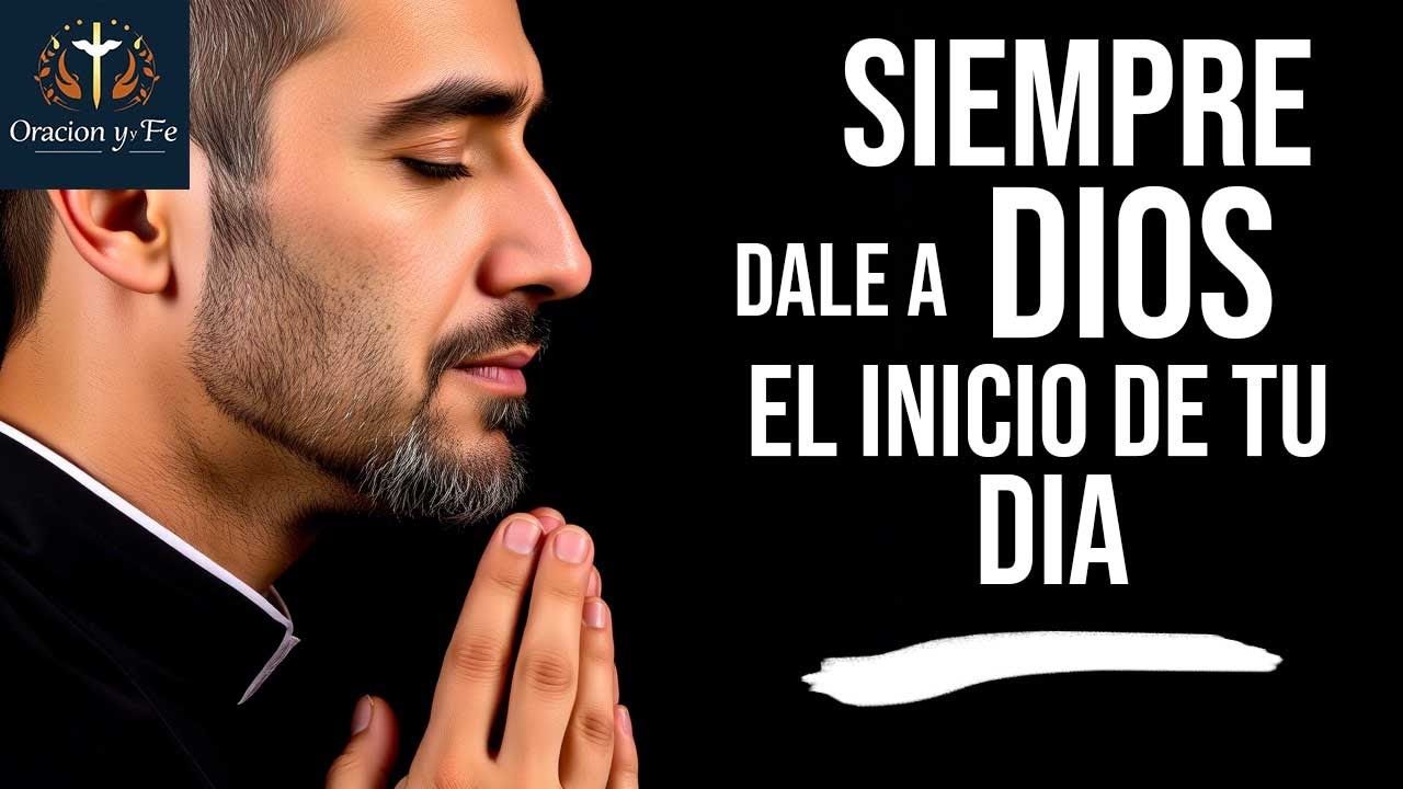 SIEMPRE DALE A DIOS EL INICIO DE TU DIA  | ORACION DE LA MAÑANA