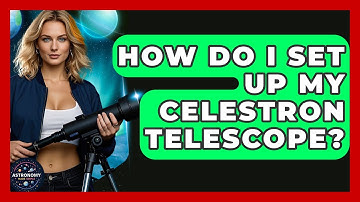 How Do I Set Up My Celestron Telescope? - Astronomy Made Simple