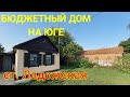 БЮДЖЕТНЫЙ ДОМ НА ЮГЕ / СТ. ЛАДОЖСКАЯ УСТЬ - ЛАБИНСКИЙ РАЙОН