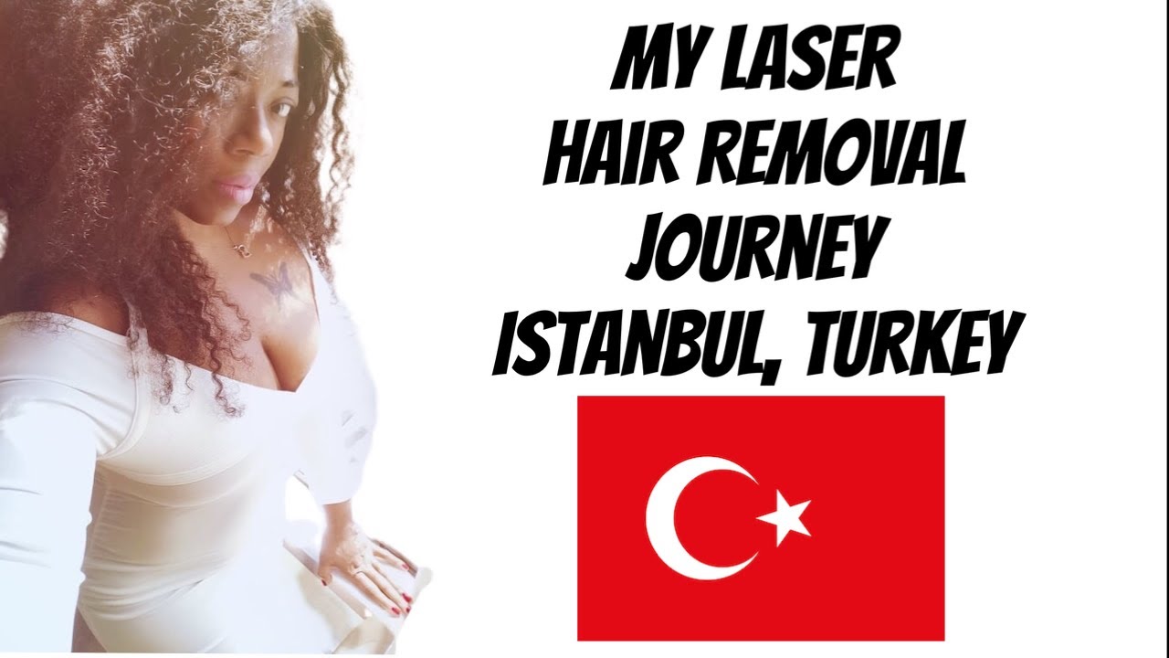 My Laser Hair Removal Journey Istanbul, Turkey YouTube