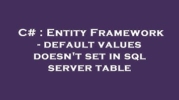 C# : Entity Framework - default values doesn