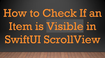 How to Check If an Item is Visible in SwiftUI ScrollView