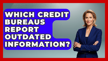 Which Credit Bureaus Report Outdated Information? - Your Guide to Budgeting