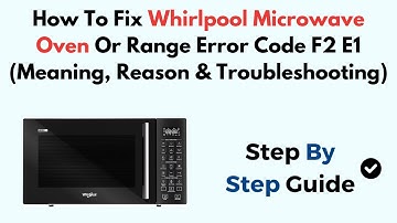 How To Fix Whirlpool Microwave Oven Or Range Error Code F2 E1 (Meaning, Reason & Troubleshooting)