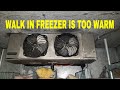 WALK IN FREEZER IS TOO WARM