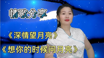 分享思念情歌《深情望月亮》《想你的時候問月亮》送給遠方的人