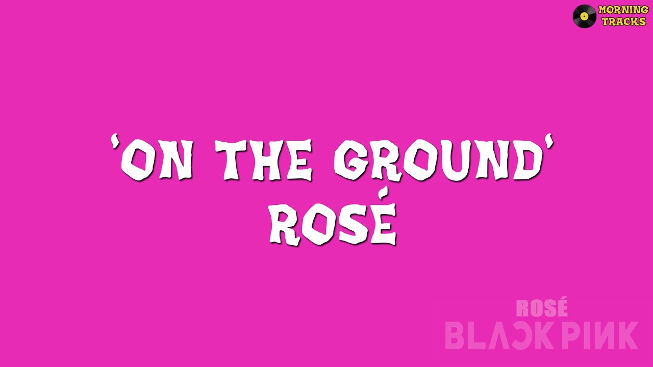 ROSÉ 'On The Ground' Lyrics Video YouTube