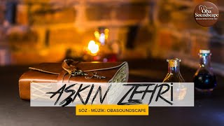 Aşkın Zehri - Söz - Müzik: Obasoundscape