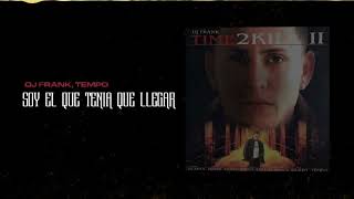 Dj Frank, Tempo - Soy El Que Tenia Que Llegar | Time To Kill 2