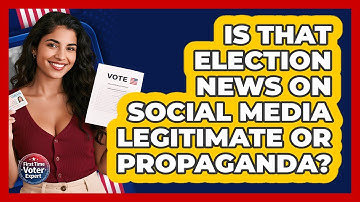 Is That Election News On Social Media Legitimate Or Propaganda? - First Time Voter Expert