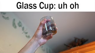 POV: You're a glass cup at dangerous heights...