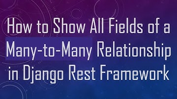 How to Show All Fields of a Many-to-Many Relationship in Django Rest Framework