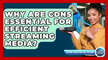 Why Are CDNs Essential For Efficient Streaming Media? - Internet Infrastructure Explained