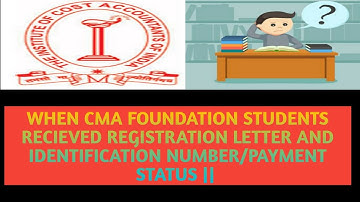 WHEN CMA FOUNDATION STUDENTS RECIEVED REGISTRATION LETTER AND IDENTIFICATION NUMBER/PAYMENT STATUS |