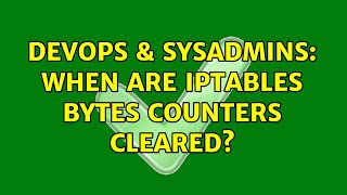 DevOps & SysAdmins: When are iptables bytes counters cleared? (2 Solutions!!)