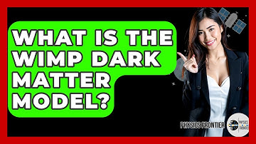 What Is The WIMP Dark Matter Model? - Physics Frontier
