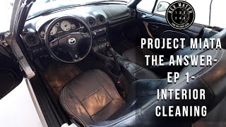 Project Miata The Answer- Ep 1- Interior Cleaning