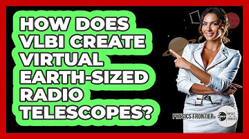 How Does VLBI Create Virtual Earth-sized Radio Telescopes? - Physics Frontier