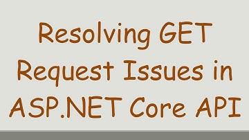 Resolving GET Request Issues in ASP.NET Core API