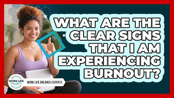 What Are The Clear Signs That I Am Experiencing Burnout? - Work Life Balance Experts