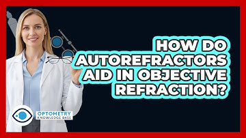 How Do Autorefractors Aid In Objective Refraction?