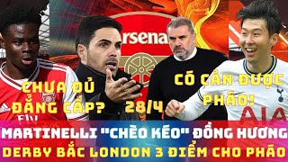 TIN ARSENAL 28\/4:DERBY BẮC LON DON 3 ĐIỂM TRONG TAY PHÁO THỦ, MARTINELLI CHÀO KÉO ĐỒNG HƯƠNG QUA ARS