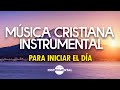 🌄💆🏻‍♂️Música Instrumental Cristiana / Para Iniciar El Día  / Descanso Espiritual💆🏻‍♂️🌄