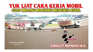 MANTAB.!! Ini Detail Cara Kerja Cold Milling Machine Melakukan Pengikisan Aspal Di Sikuit Mandalika