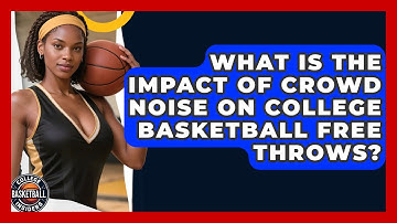What Is The Impact Of Crowd Noise On College Basketball Free Throws? - College Basketball Insiders