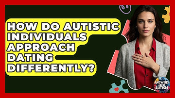 How Do Autistic Individuals Approach Dating Differently? - Answers About Autism