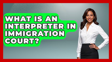 What Is An Interpreter In Immigration Court? - US Citizenship Immigration Guide