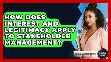 How Does Interest And Legitimacy Apply To Stakeholder Management? - Modern Manager Toolbox