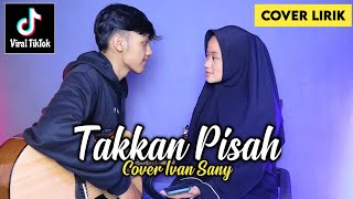 TAKKAN ADA YANG PISAHKAN KITA | JANGAN KAU PERGI TINGGALKAN AKU (EREN - TAKKAN PISAH)Cover Ivan Sany