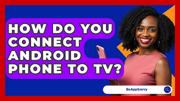 How Do You Connect Android Phone To TV? - Be App Savvy