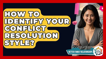 How To Identify Your Conflict Resolution Style? - Better Family Relationships