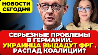 Серьезные проблемы в Германии. Украинца выдадут Германии. Распад коалиции в ФРГ. Новости сегодня