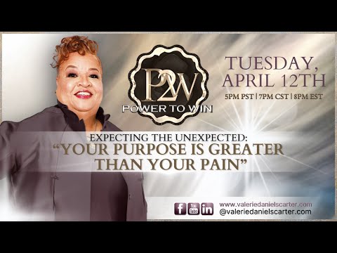 Power To Win Expect The Unexpected: “Your Purpose Is Greater Than Your Pain”