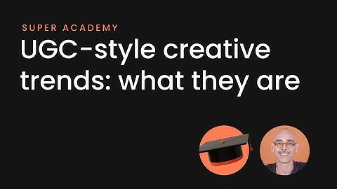 Super Academy: UGC-style Creative Trends