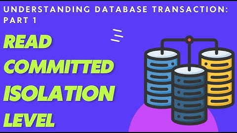 Read committed isolation level in Database Transactions - What is it and how will it help us?