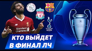 Кто выйдет в финал Лиги Чемпионов 2019 • Разбор пар 1/2