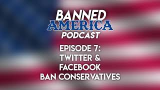 Banned America Podcast Episode 7: Twitter and Facebook Ban Conservatives